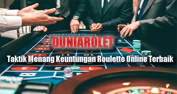 Taktik Menang Keuntungan Roulette Online Terbaik